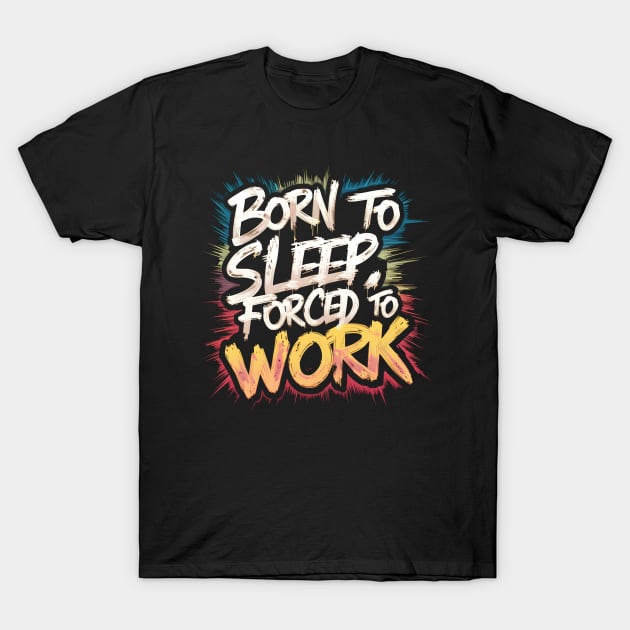 Born to sleep forced to work T-Shirt by Japanese Fever
